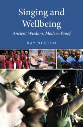 Singing and Wellbeing : Ancient Wisdom, Modern Proof