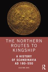 The Northern Routes to Kingship : A History of Scandinavia AD 180-550