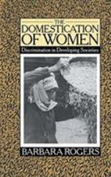 The Domestication of Women : Discrimination in Developing Societies
