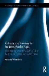 Animals and Hunters in the Late Middle Ages : Evidence from the BnF MS Fr. 616 of the Livre de Chasse by Gaston Fébus