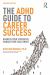 The ADHD Guide to Career Success : Harness Your Strengths, Manage Your Challenges