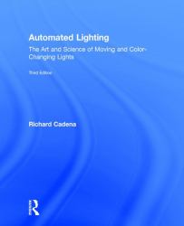 Automated Lighting : The Art and Science of Moving and Color-Changing Lights