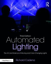 Automated Lighting : The Art and Science of Moving and Color-Changing Lights