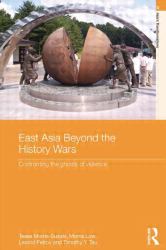 East Asia Beyond the History Wars : Confronting the Ghosts of Violence