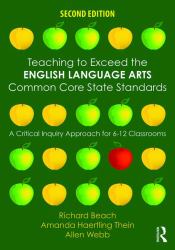 Teaching to Exceed the English Language Arts Common Core State Standards : A Critical Inquiry Approach for 6-12 Classrooms