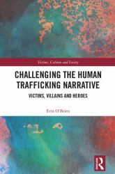 Challenging the Human Trafficking Narrative : Victims, Villains, and Heroes