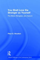 You Shall Love the Stranger As Yourself : The Bible, Refugees and Asylum