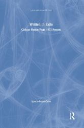 Written in Exile : Chilean Fiction From 1973-Present