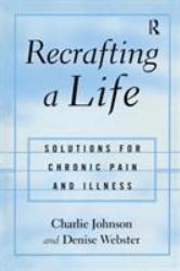Recrafting a Life : Coping with Chronic Illness and Pain