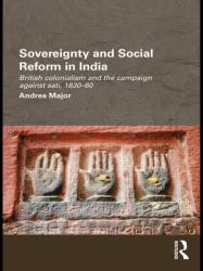 Sovereignty and Social Reform in India : British Colonialism and the Campaign Against Sati, 1830-1860