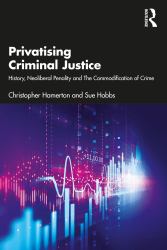 Privatising Criminal Justice : History, Neoliberal Penality and the Commodification of Crime