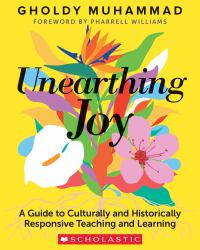 Unearthing Joy : A Guide to Culturally and Historically Responsive Teaching and Learning