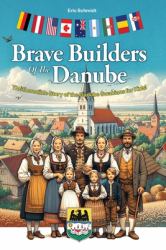 Brave Builders of the Danube : The Incredible Story of the Danube Swabians for Kids!