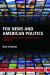 Fox News and American Politics : How One Channel Shapes American Politics and Society