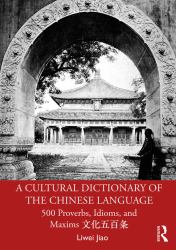 A Cultural Dictionary of the Chinese Language : 500 Proverbs, Idioms and Maxims 文化五百条
