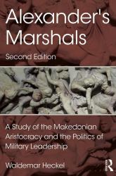 Alexander's Marshals : A Study of the Makedonian Aristocracy and the Politics of Military Leadership