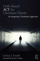 Faith-Based ACT for Christian Clients : An Integrative Treatment Approach