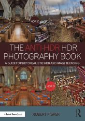 The Anti-HDR HDR Photography Book : A Guide to Photorealistic HDR and Image Blending