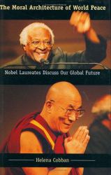 The Moral Architecture of World Peace : Nobel Laureates Discuss Our Global Future