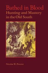Bathed in Blood : Hunting and Mastery in the Old South