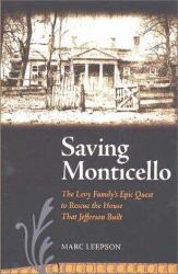 Saving Monticello : The Levy Family's Epic Quest to Rescue the House That Jefferson Built