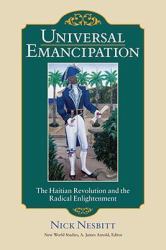 Universal Emancipation : The Haitian Revolution and the Radical Enlightenment