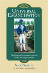 Universal Emancipation : The Haitian Revolution and the Radical Enlightenment