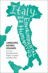 Italy and the Environmental Humanities : Landscapes, Natures, Ecologies