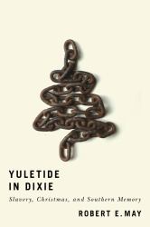 Yuletide in Dixie : Slavery, Christmas, and Southern Memory