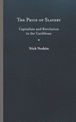 The Price of Slavery : Capitalism and Revolution in the Caribbean