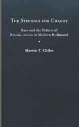 The Struggle for Change : Race and the Politics of Reconciliation in Modern Richmond