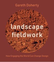 Landscape Fieldwork : How Engaging the World Can Change Design