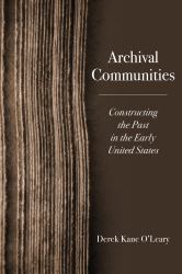 Archival Communities : Constructing the Past in the Early United States