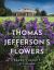Thomas Jefferson's Flowers : Historic Gardens at Monticello