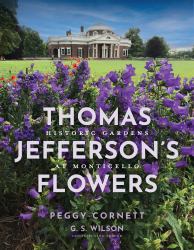 Thomas Jefferson's Flowers : Historic Gardens at Monticello