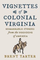 Vignettes of Colonial Virginia : Remarkable Stories from the Founding of America