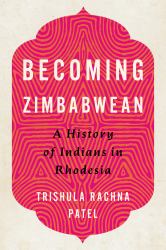 Becoming Zimbabwean : A History of Indians in Rhodesia