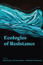 Ecologies of Resistance : Arts, Activism, and Transdisciplinary Futures in Latin America and the Latinx Worlds