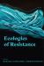 Ecologies of Resistance : Arts, Activism, and Transdisciplinary Futures in Latin America and the Latinx Worlds