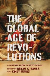The Global Age of Revolutions : A History from 1650 to Today
