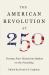The American Revolution At 250 : Twenty-Four Historians Reflect on the Founding