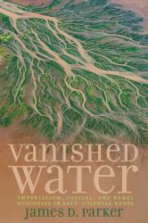 Vanished Water : Imperialism, Capital, and Rural Ecologies in Late-Colonial Kenya