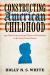 Constructing American Childhood : Age-Based Laws and the Illusion of Protection in the Early United States