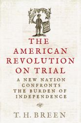 The American Revolution on Trial : A New Nation Confronts the Burden of Independence