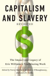 Capitalism and Slavery Revisited : The Impact and Legacy of Eric Williams's Trailblazing Work