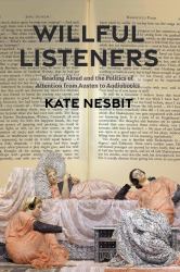 Willful Listeners : Reading Aloud and the Politics of Attention from Austen to Audiobooks