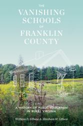 The Vanishing Schools of Franklin County : A History of Public Education in Rural Virginia