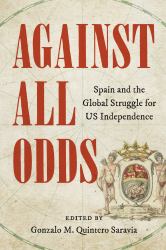 Against All Odds : Spain and the Global Struggle for US Independence