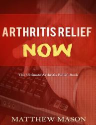 Arthritis Relief Now : The Ultimate Arthritis Relief Book
