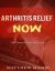 Arthritis Relief Now : The Ultimate Arthritis Relief Book
